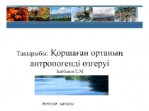 Ашы? саба?: ?орша?ан ортаны? антропогенді ?згеруі