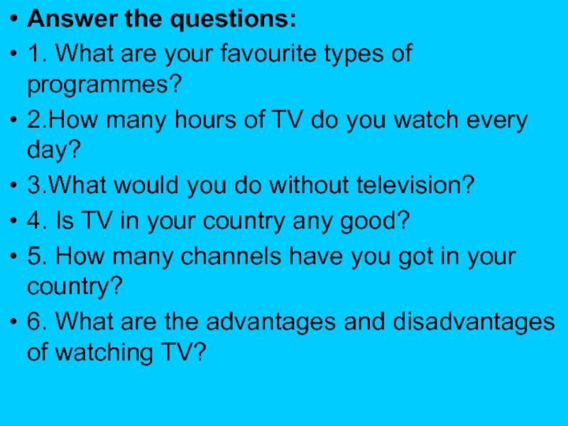 Answer the questions to the dialog. Вопросы с what about. Проект my favourite TV programme. Types of TV programs. What is the question.