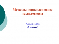 Металды к?ркемдеп ??деу технологиясы (презентация)