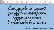 Конструирование заданий для изучения орфограммы безударная гласная в корне слова во 2 классе