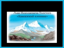 История создания рассказа Льва Николаевича Толстого Кавказский пленник