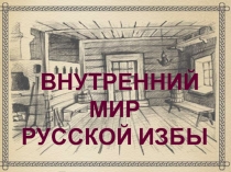 Внутренний мир русской избы.