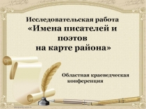 Презентация к исследовательской работе Имена писателей и поэтов на карте района