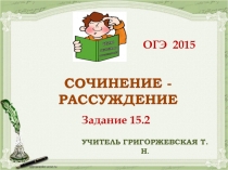 Учимся писать сочинение- рассуждение, связанное с анализом текста (задание 15.2)