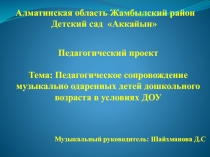 Педагогический проект Тема: Педагогическое сопровождение музыкально одаренных детей дошкольного возраста в условиях ДОУ