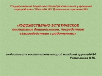 ХУДОЖЕСТВЕННО-ЭСТЕТИЧЕСКОЕ  воспитание дошкольников, посредством взаимодействия с родителями?