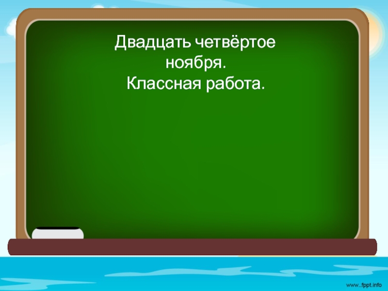 Двадцать третьей как пишется. Двадцать четвертое. Двадцать четвертое ноября. Двадцать четвертое ноября классная работа. Четвертое ноября классная работа.