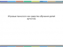 Презентация Игровые методы в обучении детей аутистов.