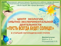 Центр экологии, опытно-экспериментальной деятельности пусть всегда будет солнце! в старшей логопедической группы