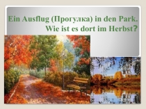 Ein Ausflug in den Park. Wie ist es dort im Herbst? (Презентация)