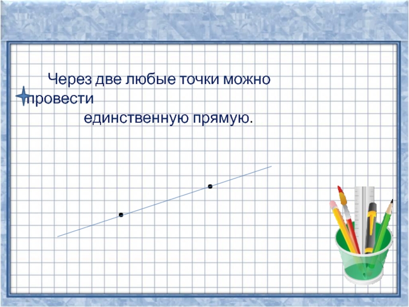 Единственную прямую можно провести через точку. Через две точки можно провести. Через любые две точки можно. Через 2 точки можно провести. Через любые две точки можно провести единственную прямую.