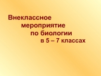 Внеклассное мероприятие по биологии в 5-7 классах 