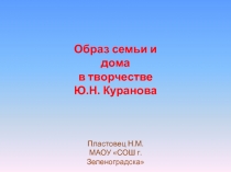 Образ семьи и дома  в творчестве  Ю.Н. Куранова