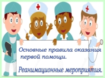 Основные правила оказания первой помощи. Реанимационные мероприятия.