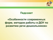 Педсовет Особенности современных форм, методов работы в ДОУ по развитию речи дошкольников