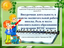 Внеурочная деятельность в системе воспитательной работышколы. Роль и место дополнительного образования в реализации ФГОС второго поколения.