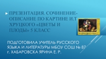 Презентация. Сочинение-описание по картине И.Т.Хруцкого 