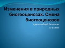 Урок обобщение по теме Изменения в природных биогеоценозах