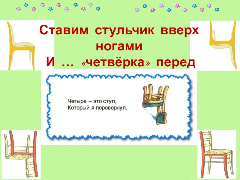 Что напоминает цифра 4. Ставим стульчик вверх ногами. Ставим стульчик вверх ногами и четверка перед нами. Цифра четыре как стул. Цифра 4 стульчик.