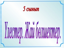 ?лестер. жай б?лшектер 5 сынып