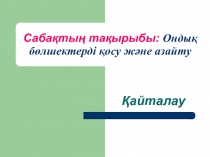 Онды? б?лшектерді ?осу ж?не азайту ашы? саба?