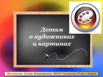 Детям о художниках и картинах. Неутомимый труженик Иван Иванович Шишкин .