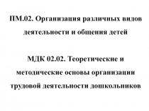 Презентация к уроку по МДК 02. 02 Теоретические и методические основы организации трудовой деятельности дошкольников