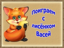 Поиграем с лисенком Васей