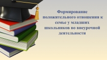 Формирование положительного отношения к семье у младших школьников во внеурочной деятельности