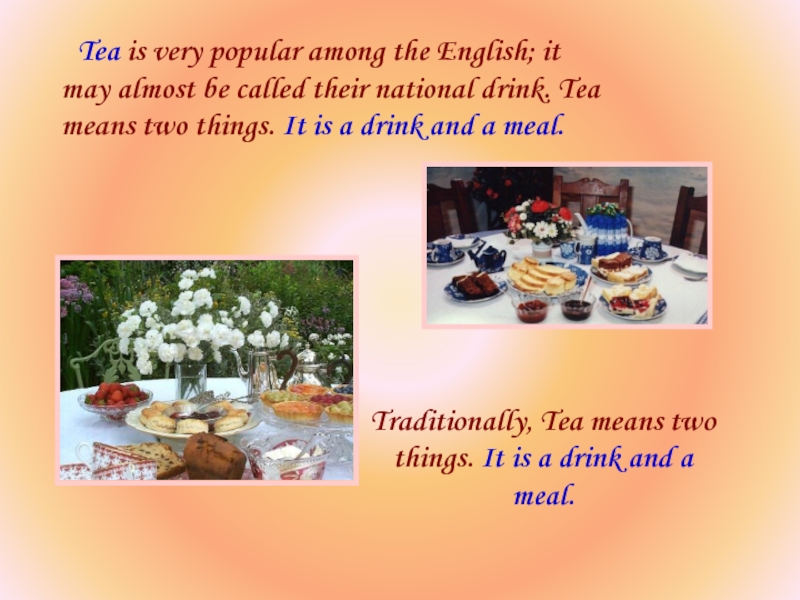 Tea is very popular among the English; it may almost be called their national drink. Tea means
