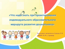 Что надо знать при проектировании индивидуального образовательного маршрута развития дошкольника