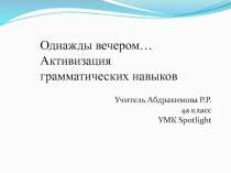 Презентация к уроку английского языка Once upon a time. (Однажды вечером… Активизация грамматических навыков) УМК Spotlight- 4