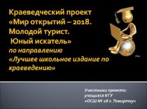 Презентация к краеведческому проекту Мир открытий – 2018. Молодой турист. Юный искатель по направлению Лучшее школьное издание по краеведению