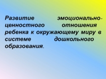 Развитие эмоционально-ценностного отношения ребенка к окружающему миру