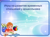Игры на развитие временных отношений у дошкольников