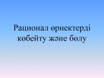 Рационал ?рнектерді к?бейту ж?не б?лу