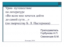 Урок- путешествие по литературе Во всем мне хочется дойти до самой сути… (по творчеству Б. Л. Пастернака)