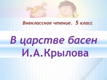 Презентация к уроку внеклассного чтения В царстве басен И.А. Крылова (урок внеклассного чтения в 5 классе по творчеству И.А. Крылова)
