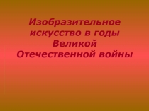 Изобразительное искусство в годы Великой Отечественной войны 1941-1945 гг