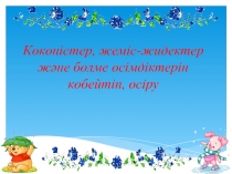 К?к?ністер, жеміс-жидектер ж?не б?лме ?сімдіктерін к?бейтіп, ?сіру та?ырыбына презентация