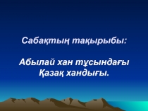 Абылай ханны? ?аза? тарихында алатын орны