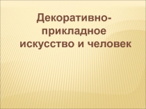 Декоративно-прикладное искусство и человек