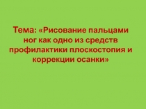 Тема: Рисование пальцами ног как одно из средств профилактики плоскостопия и коррекции осанки