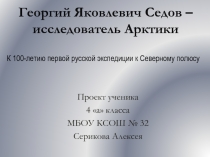 Георгий Яковлевич Седов – исследователь Арктики (презентация) ?