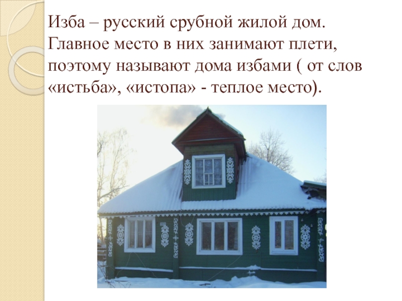 Изба – русский срубной жилой дом. Главное место в них занимают плети, поэтому называют дома избами (