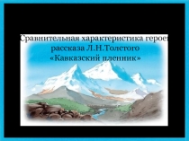 Жилин и Костылин.  Сравнительная характеристика героев рассказа Л.Н.Толстого Кавказский пленник