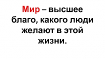 Мир-это высшее благо, какого люди желают в этом мире.