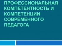 Профессиональная компетентность и компетенции современного  педагога