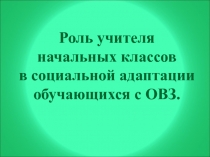 Роль учителя начальных классов в социальной адаптации обучающихся школы - интернат VIII вида.