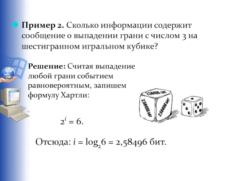 Пример 2. Сколько информации содержит сообщение о выпадении грани с числом 3 на шестигранном игральном кубике?Решение: Считая